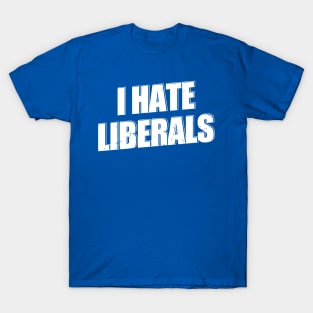 i hate liberals Funny Offensive T-Shirt